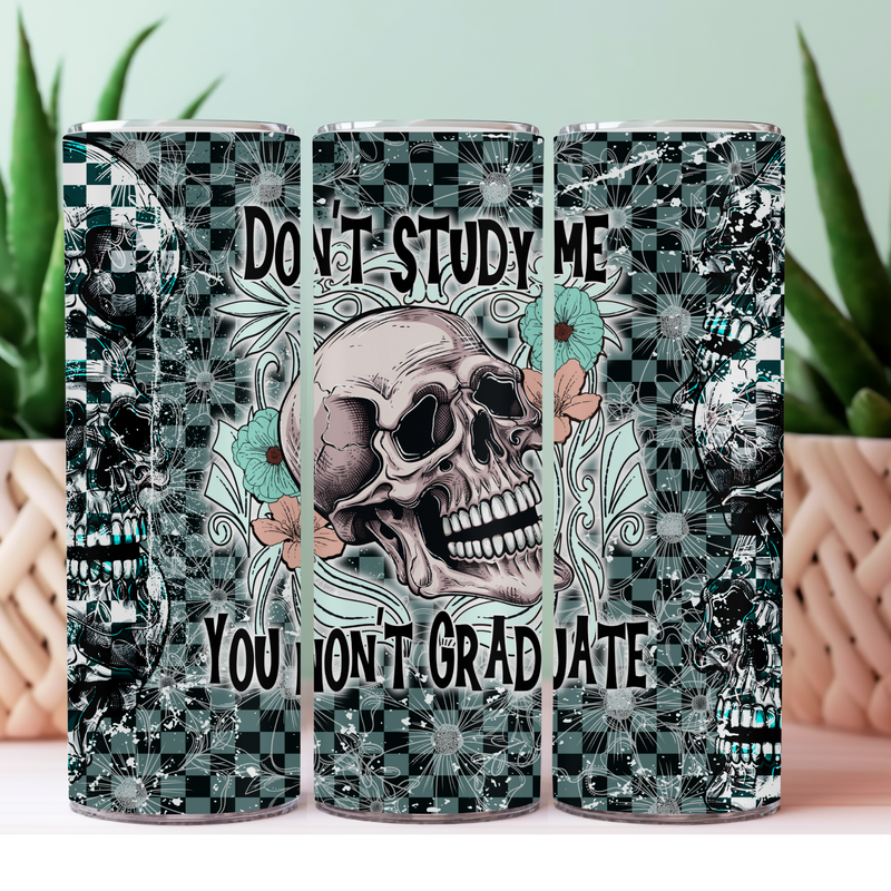 DON&#39;T STUDY ME YOU WON&#39;T GRADUATE TUMBLER
