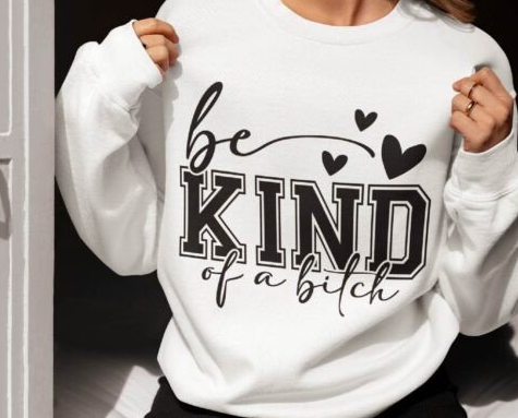 BE KIND....OF A BITCH