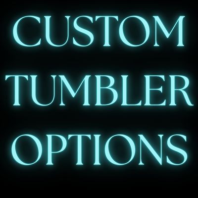 CUSTOM TUMBLER OPTIONS