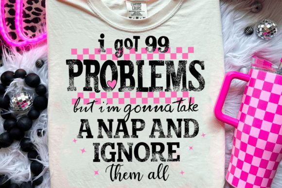 I GOT 99 PROBLEMS BUT IM GONNA IGNORE THEM ALL