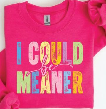I COULD BE MEANER