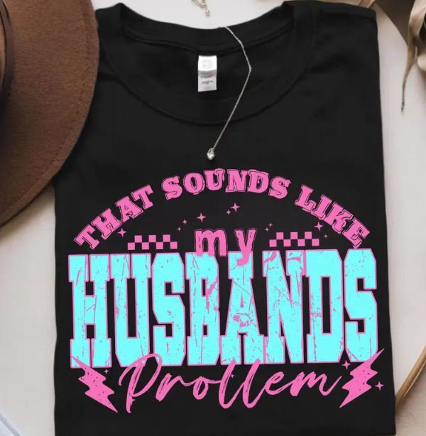 THAT SOUNDS LIKE MY HUSBANDS PROBLEM