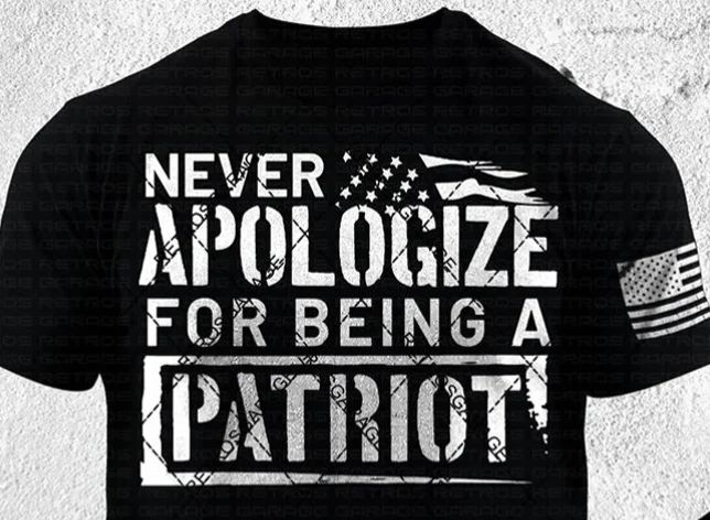 NEVER APOLOGIZE FOR BEING A PATRIOT