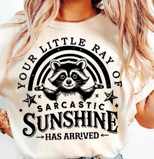 YOU&#39;RE LITTE RAY OF SARCASTIC SUNSHINE HAS ARRIVED