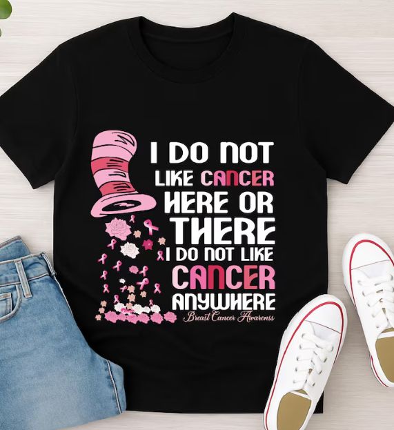 I DO NOT LIKE CANCER HERE OR THERE I DO NO LIKE CANCER ANYWHERE