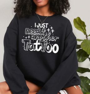 I JUST NEED ANOTHER TATTOO