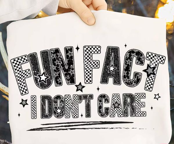 FUN FACT...I DONT CARE