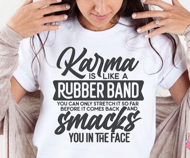 KARMA IS LIKE A RUBBER BAND