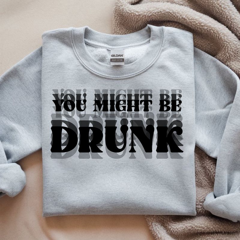 YOU MIGHT BE DRUNK