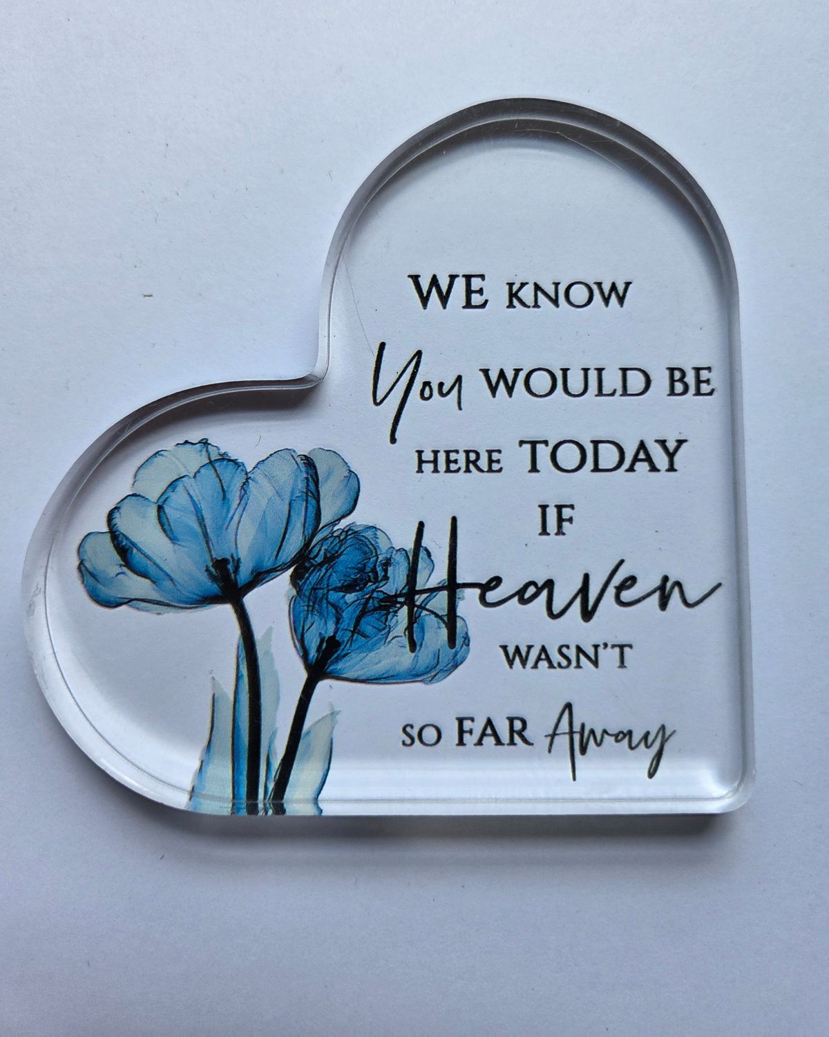 WE KNOW YOU WOULD BE HERE TODAY IF HEAVEN WASN'T SO FAR AWAY ACRYLIC PLAQUE