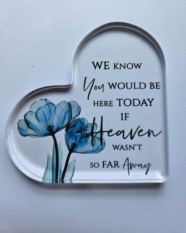 WE KNOW YOU WOULD BE HERE TODAY IF HEAVEN WASN'T SO FAR AWAY ACRYLIC PLAQUE