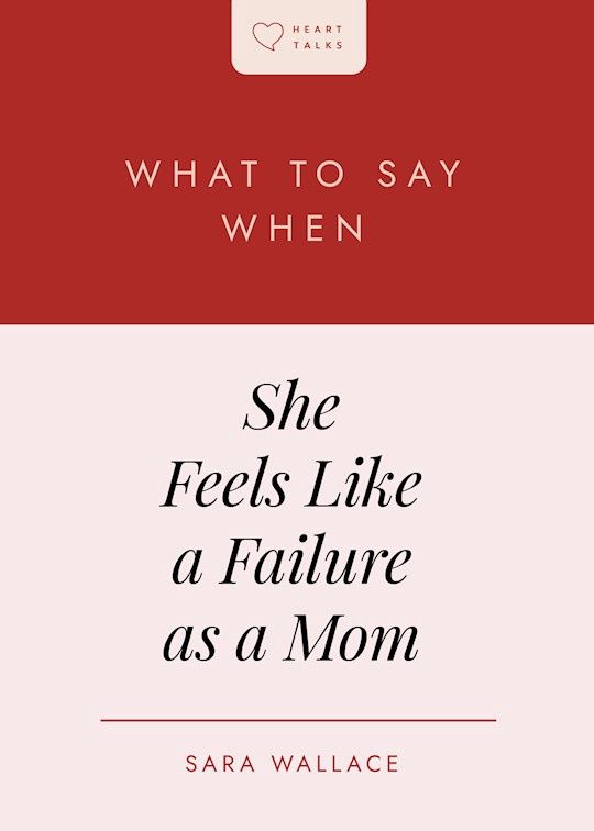 What To Say When She Feels Like a Failure As A Mom
