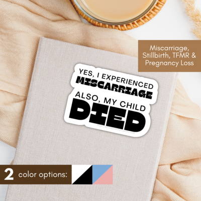 Yes I Experienced Pregnancy Loss. Also, my Child DIED—Baby Loss Awareness & Remembrance (sticker)
