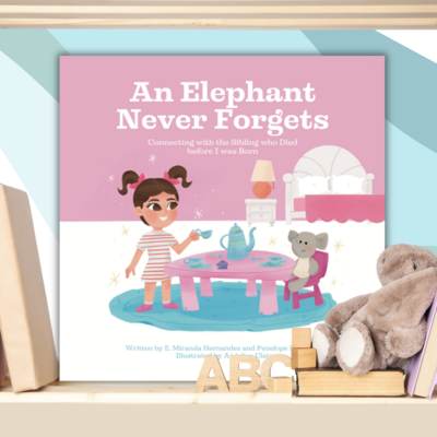 An Elephant Never Forgets; Connecting with the Sibling who died Before I was Born—Baby Loss Sibling Remembrance (picture book)
