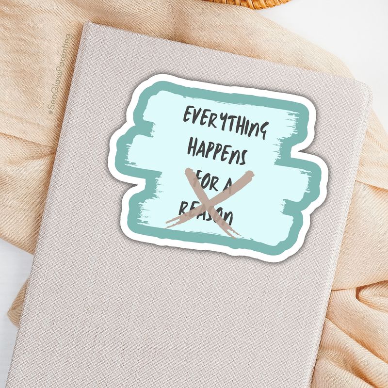 Everything happens but not for a reason—Dispelling toxic positivity (sticker)