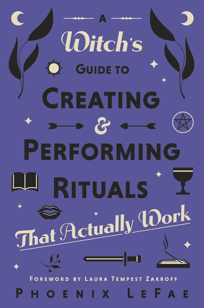 A Witch&#39;s Guide to Creating &amp; Performing Rituals