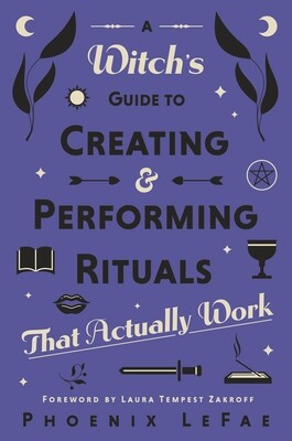 A Witch&#39;s Guide to Creating &amp; Performing Rituals