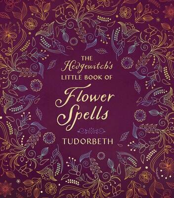 The Hedgewitch&#39;s Little Book of Flower Spells