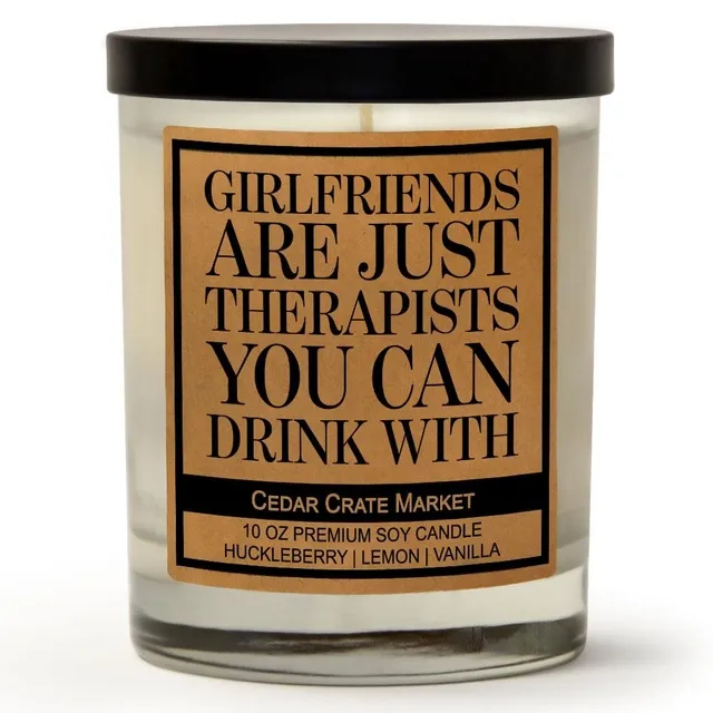 Girlfriends Are Just Therapists You Can Drink With (soy candle)