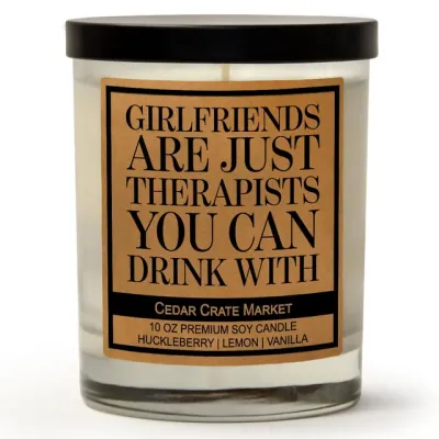 Girlfriends Are Just Therapists You Can Drink With (soy candle)