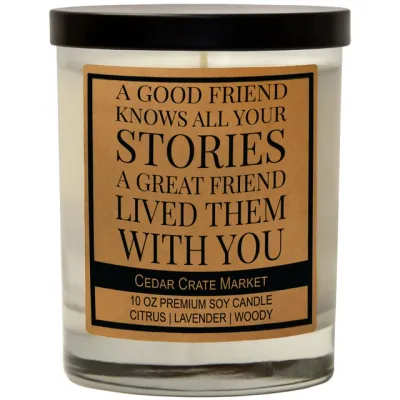A Good Friend Knows All Your Stories, A Great Friend Lived Them With You (soy candle)