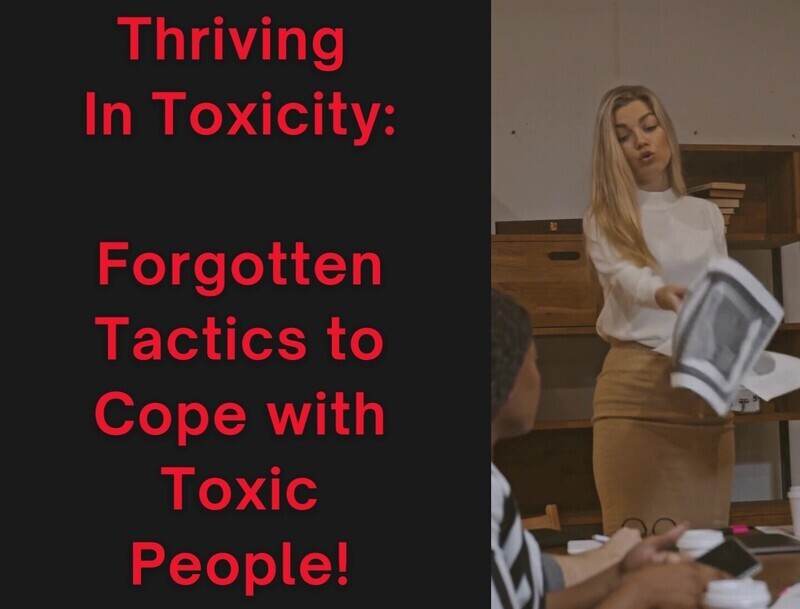 Thriving In Toxicity: Forgotten Tactics to Cope with Toxic People! (click me)