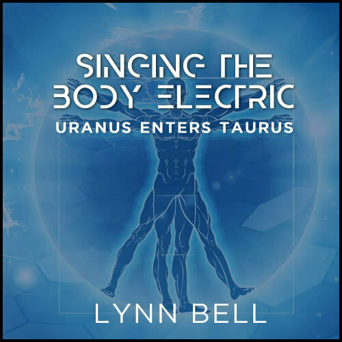 Singing The Body Electric - Uranus enters Taurus Singing The Body Electric - Uranus enters Taurus