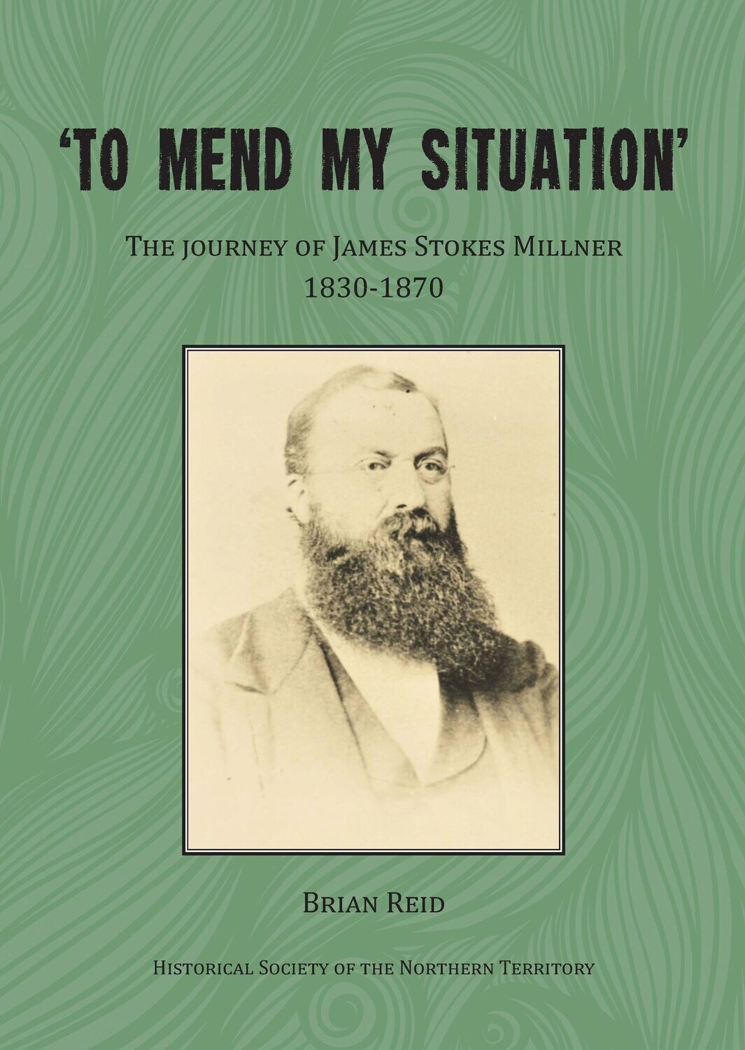 'To Mend My Situation'; The Journey of James Stokes Millner 1830-1875