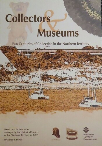 Collectors and Museums: Two Centuries of Collecting in the Northern Territory.
