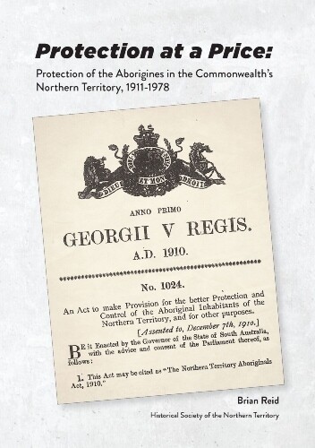 Protection at a Price: Protection of the Aborigines in the Commonwealth's Northern Territory 1911-1978