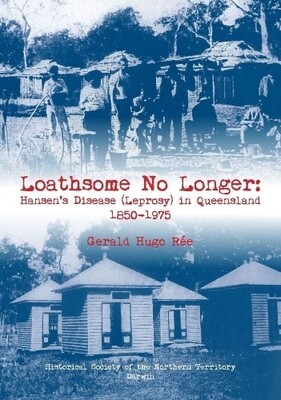 Loathsome No Longer: Hansen’s Disease (Leprosy) in Queensland   1850-1975
