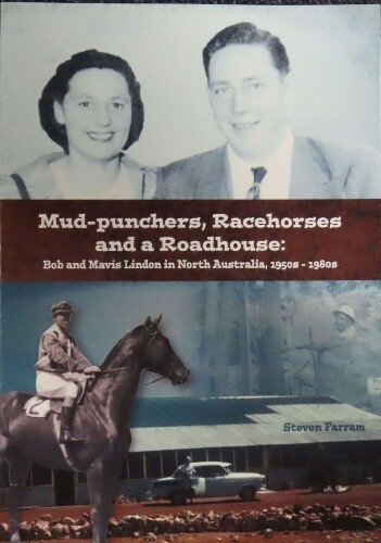 Mud-punchers, Racehorses and a Roadhouse: Bob and Mavis Lindon in North Australia, 1950s-1980s