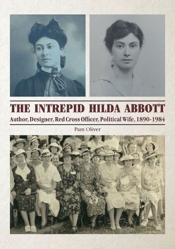 The Intrepid Hilda Abbott: Author, Designer, Red Cross Officer, Political Wife, 1890-1984