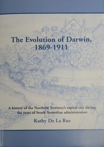 The Evolution of Darwin 1869-1911: A History of the Northern Territory's Capital