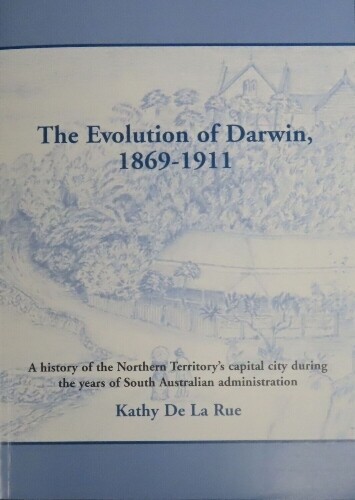 The Evolution of Darwin 1869-1911: A History of the Northern Territory's Capital