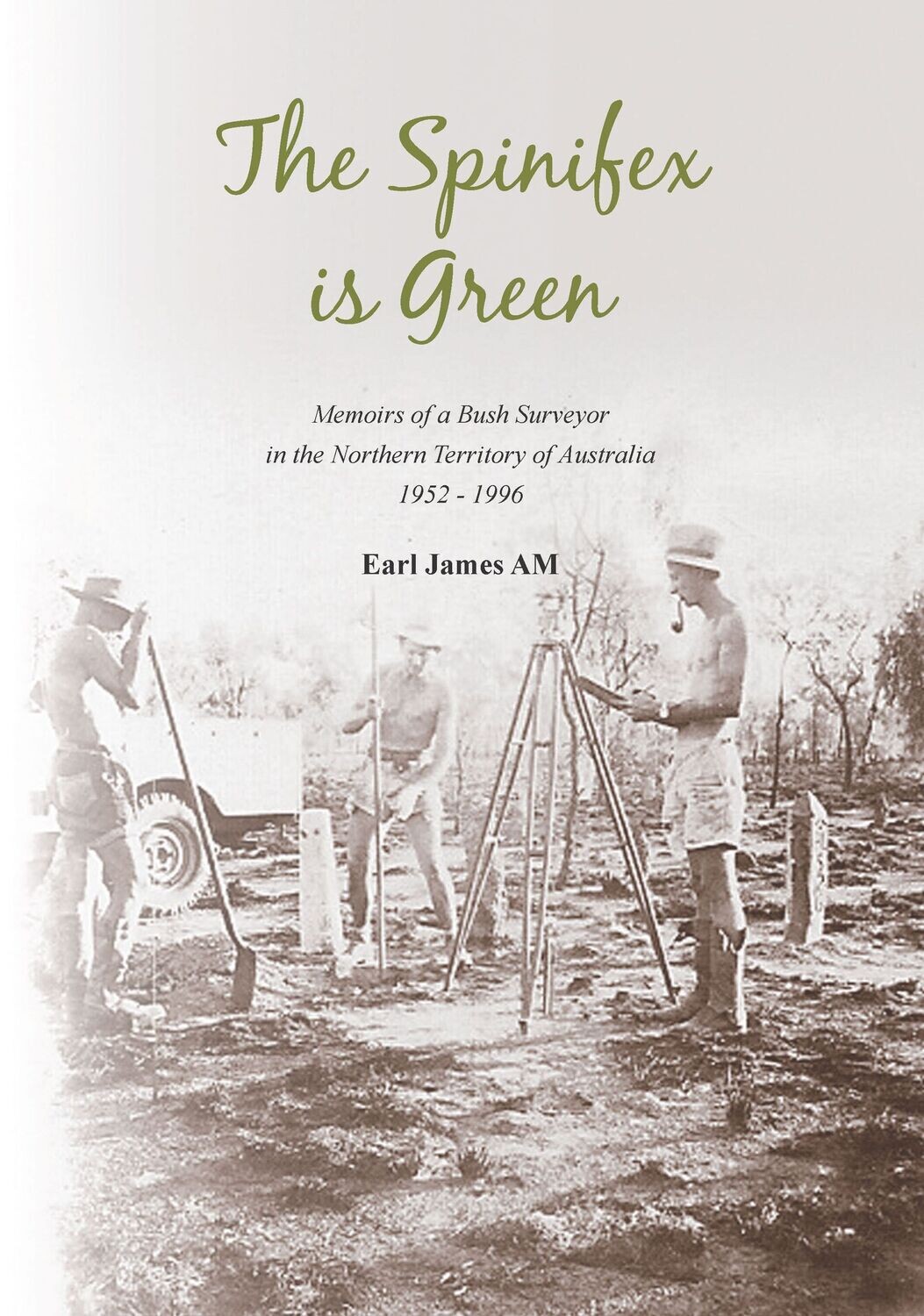 The Spinifex is Green Memoirs of the Bush Surveyor in the Northern Territory of Australia 1952-1996