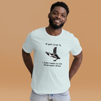 I'll Get Over It, I Just Need to be Dramatic First Unisex t-shirt