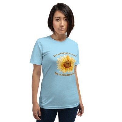 In a world full of roses, be a sunflower Unisex t-shirt