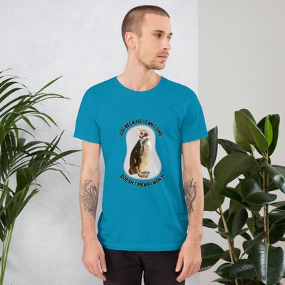 Just Because I Can&#39;t Sing, Doesn&#39;t Mean I Won&#39;t! Penguin Unisex Tee