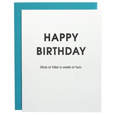 Happy Birthday Give or Take A Week Or Two - Belated Birthday Letterpress Card