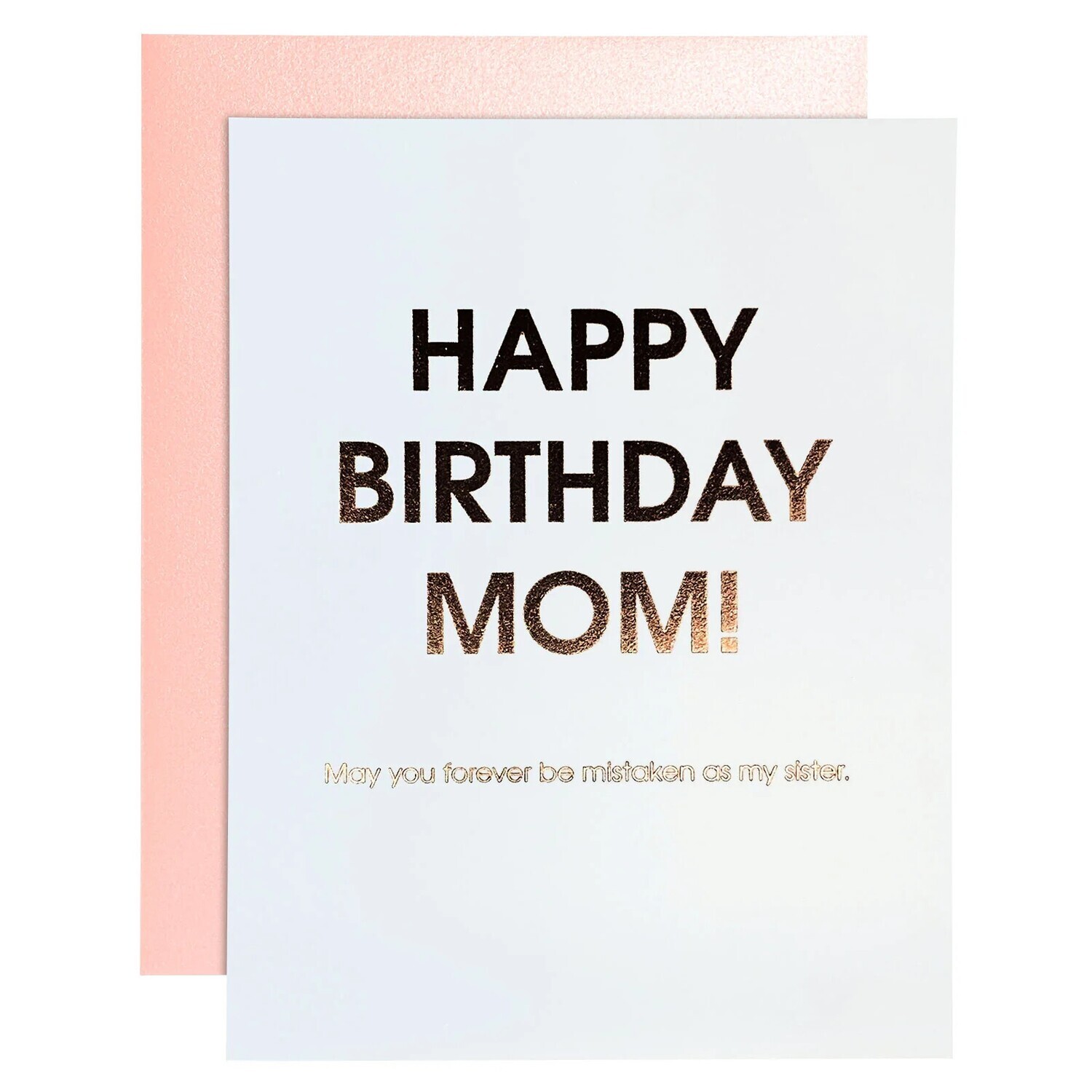 Happy Birthday Mom! May You Never Be Mistaken As My Sister - Birthday Letterpress Card