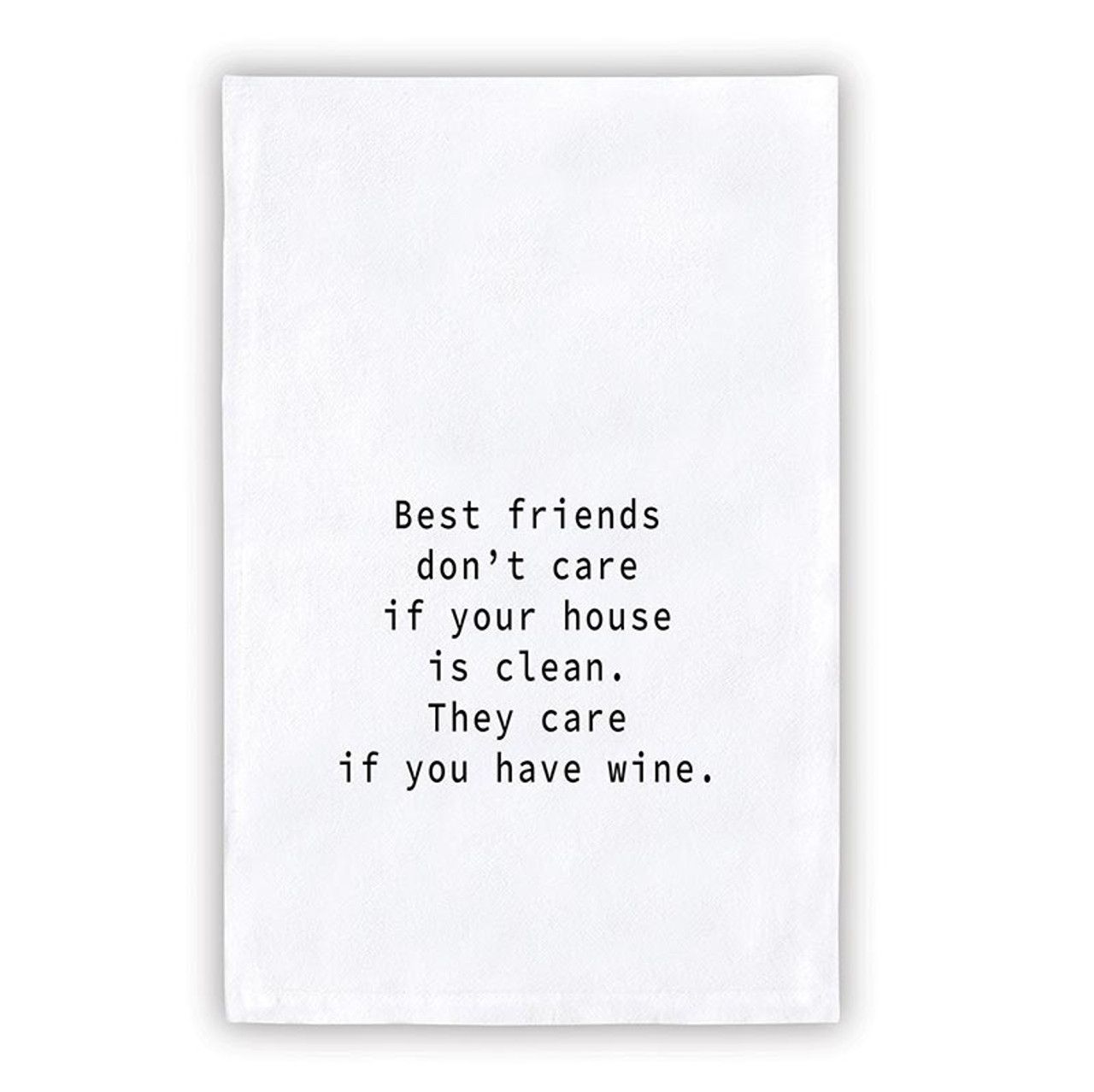 Best Friends don't care if your house is clean.  They care if you have WINE- Thirsty Boy Towel