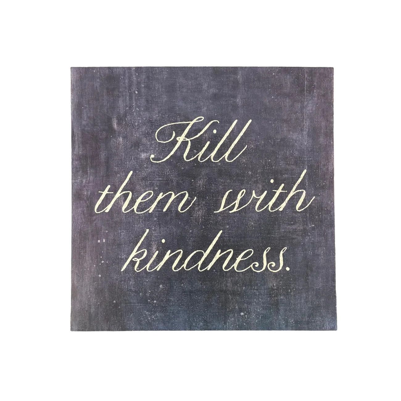 Kill Them With Kindness 12" x 12" Poster