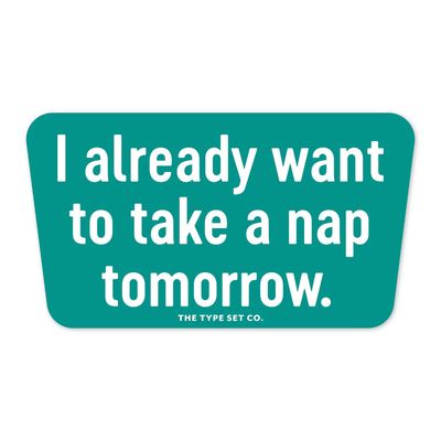 The Type Set Co "I already want to take a nap tomorrow."