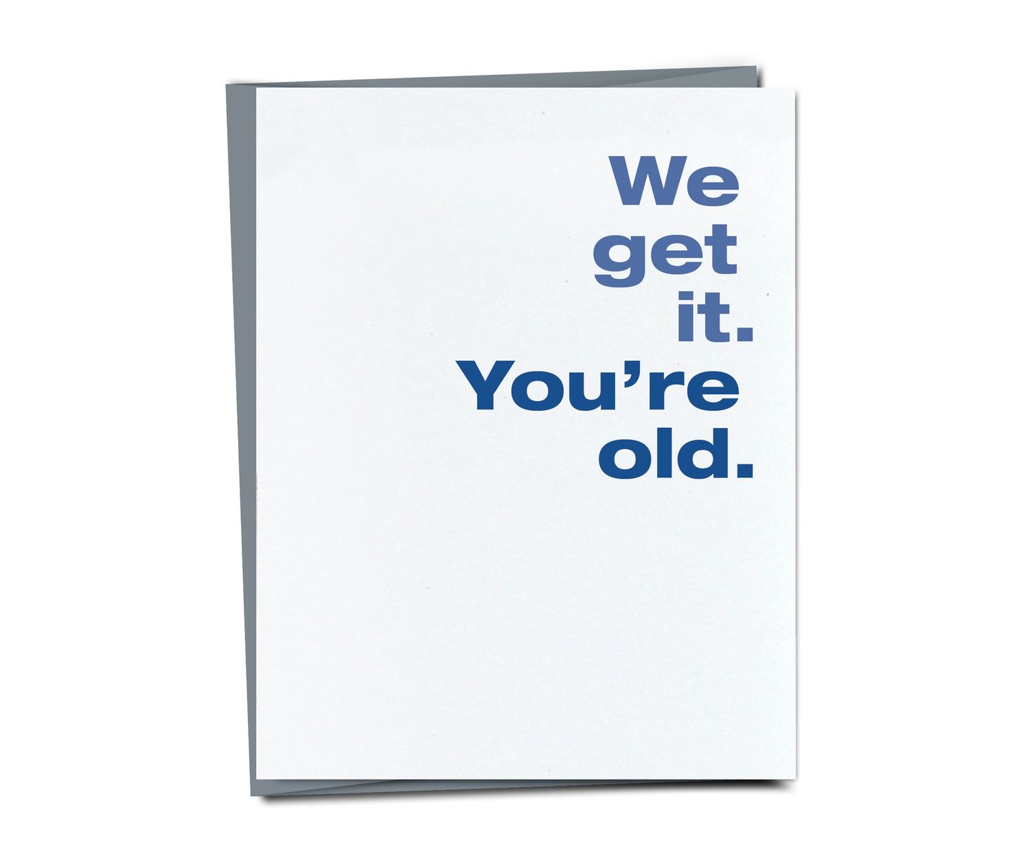 Occassion Card - We Get It. You're Old. • Birthday Card