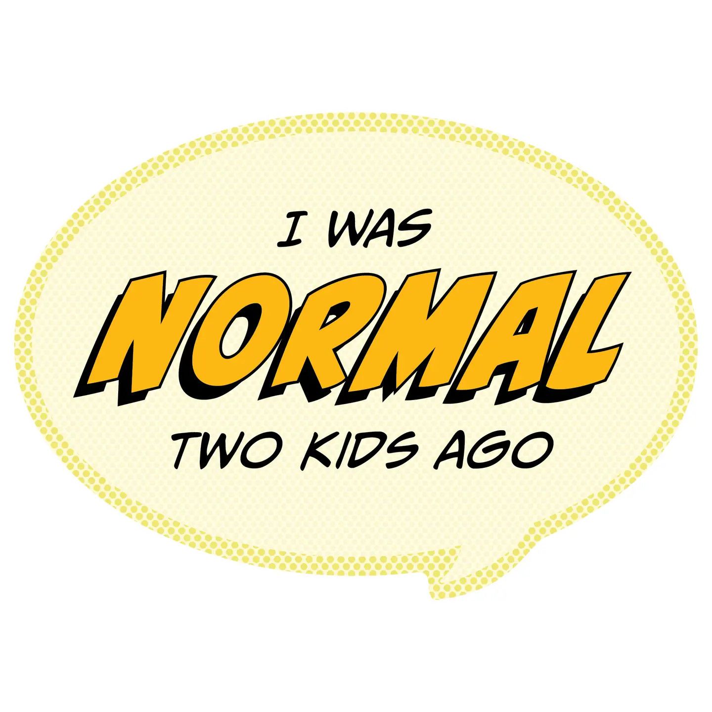 Pop Life Stickers - I Was Normal Two Kids Ago