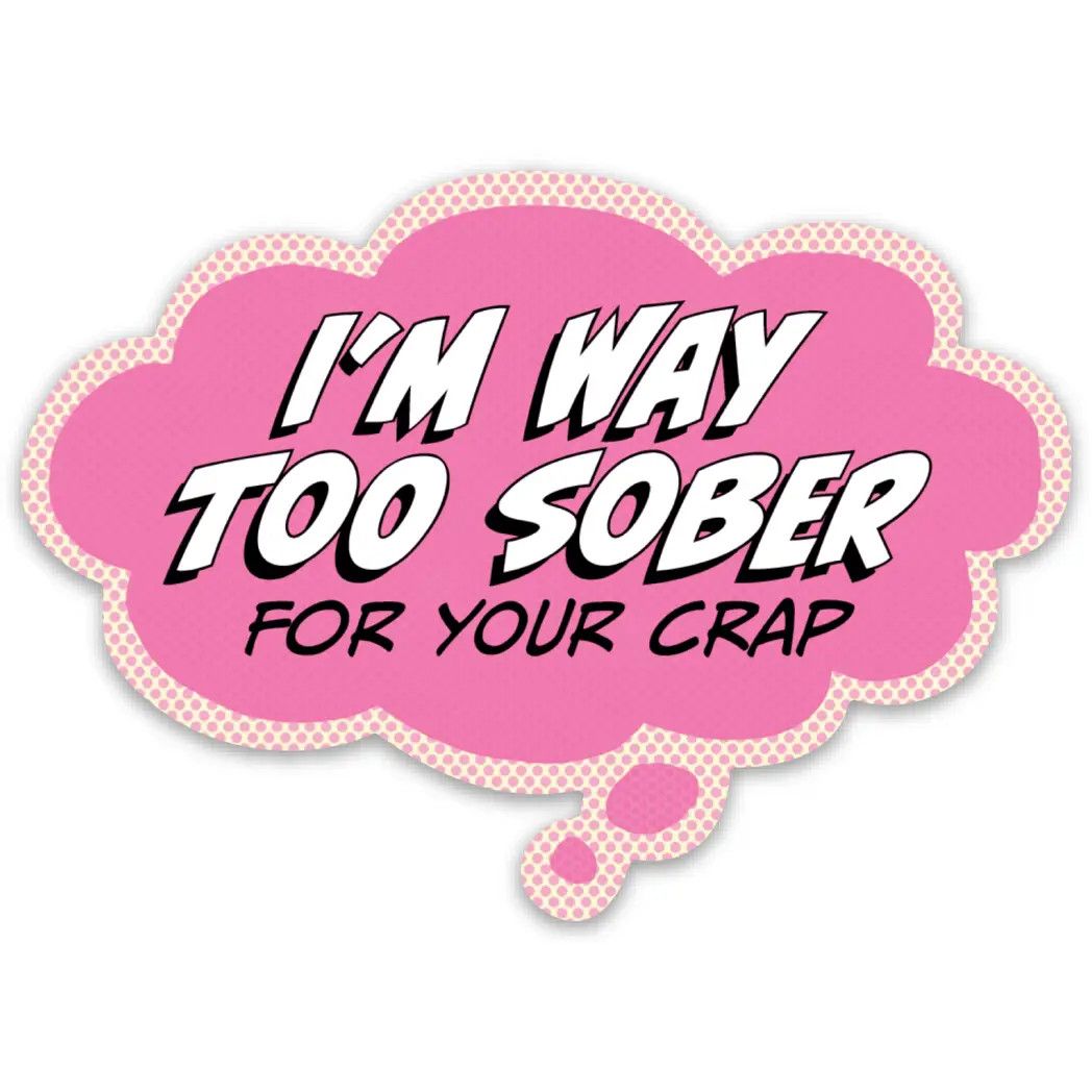 Way Too Sober For Your Crap Funny &amp; Colorful Sticker