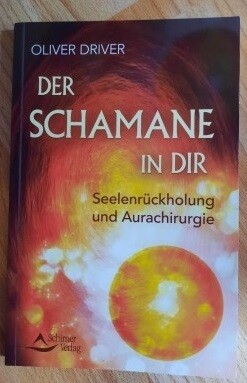 Der Schamane in dir: Seelenrückholung und Aurachirurgie. Oliver Driver (antiquarisch)