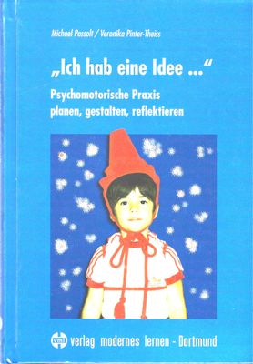 Michael Passolt/ Veronika Pinter-Theiss - „Ich hab’ eine Idee...“: Psychomotorische Praxis planen, gestalten, reflektieren (antiquarisch) Michael Passolt/ Veronika Pinter-Theiss - „Ich hab’ eine Idee...“: Psychomotorische Praxis planen, gestalten, reflektieren (antiquarisch)