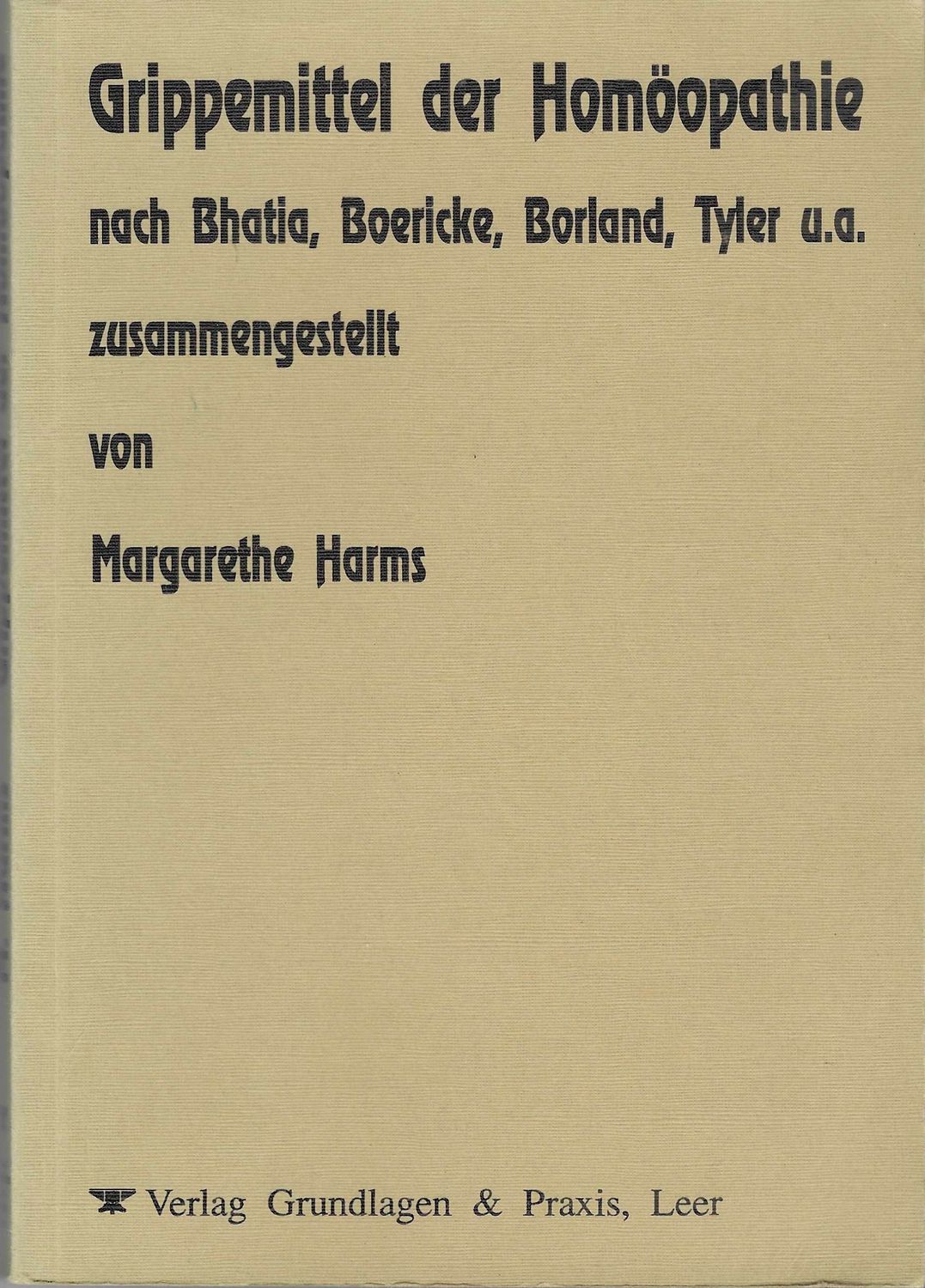 Grippemittel der Homöopathie nach Bhatia, Boericke, Borland, Tyler u.a. Margarethe Harms